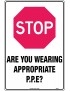 General Sign -  Stop Are You Wearing Appropriate P.P.E?  Poly